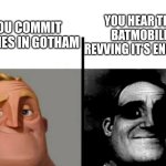 Teacher's Copy | YOU HEAR THE BATMOBILE REVVING IT'S ENGINES; YOU COMMIT CRIMES IN GOTHAM | image tagged in teacher's copy | made w/ Imgflip meme maker