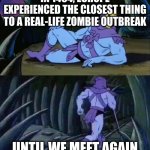 Skeletor disturbing facts | IN 1494, EUROPE EXPERIENCED THE CLOSEST THING TO A REAL-LIFE ZOMBIE OUTBREAK; UNTIL WE MEET AGAIN | image tagged in skeletor disturbing facts | made w/ Imgflip meme maker