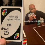 UNO Draw 25 Cards | Allow the spider to live; Arachnophobic people | image tagged in memes,uno draw 25 cards | made w/ Imgflip meme maker