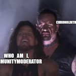 First and second, what about third? | CHRONOLINTHMUSIC; WHO_AM_I, COMMUNITYMODERATOR | image tagged in undertaker | made w/ Imgflip meme maker