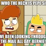 Pepe Silvia (or Pedro Eboli) | OLLIE, WHO THE HECK IS PEPE SILVIA? I'VE BEEN LOOKING THROUGH THE MAIL ALL DAY, BERNIE! | image tagged in bernie mad at ollie,pepe silvia,ollie's pack,it's always sunny in philidelphia | made w/ Imgflip meme maker