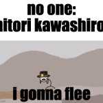 i gonna flee | no one:
nitori kawashiro:; i gonna flee | image tagged in henry stickmin being surprised | made w/ Imgflip meme maker