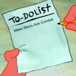 patrick to do list actually blank | Make Slavic Ace Combat | image tagged in patrick to do list actually blank,slavic ace combat,slavic | made w/ Imgflip meme maker