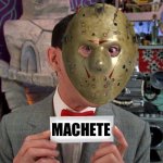 Machete | MACHETE | image tagged in pee wee secret word,jason voorhees,halloween | made w/ Imgflip meme maker