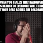 These Skeletons In My Basement Should Be Good Decorations | WHEN YOU REALIZE THAT HALLOWEEN IS NEARBY SO EVERYONE WILL THINK THAT YOUR DEAD BODIES ARE DECORATIONS | image tagged in gifs,memes,dark humor,spooktober,halloween,halloween is coming | made w/ Imgflip video-to-gif maker