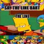 Say “The Line” Don’t say the Line | SAY THE LINE BART; THE LINE; YAAAAAAY | image tagged in say the line bart simpsons,relatable | made w/ Imgflip meme maker