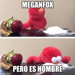 Elmo's bad habits | MEGANFOX; PERO ES HOMBRE | image tagged in elmo's bad habits | made w/ Imgflip meme maker