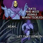 Disturbing Facts with Skeletor | RATS AND MICE GIGGLE WHEN TICKLED; YEAH... ...LET THAT SINK IN | image tagged in the more you know skelletor | made w/ Imgflip meme maker