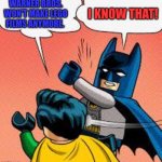 lego batman slapping robin | I KNOW THAT! WARNER BROS. WON'T MAKE LEGO FILMS ANYMORE. | image tagged in lego batman slapping robin | made w/ Imgflip meme maker