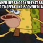 Life is crazy | WHEN LIFE SO COOKED THAT BRO STARTED TO SPEAK UNDISCOVERED LANGUAGE | image tagged in cavemen spongebob | made w/ Imgflip meme maker