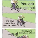 Bike Fall | You ask a girl out; She says you're like a brother  to her; She says she likes you as a friend | image tagged in memes,bike fall | made w/ Imgflip meme maker