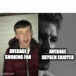 Oxygen | AVERAGE SMOKING FAN; AVERAGE OXYGEN ENJOYER | image tagged in gifs,giga chad | made w/ Imgflip video-to-gif maker