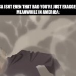 5 year olds at recess: | “AMERICA ISNT EVEN THAT BAD YOU’RE JUST EXAGGERATING”
MEANWHILE IN AMERICA: | image tagged in gifs,memes | made w/ Imgflip video-to-gif maker