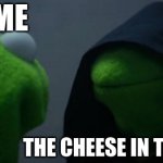 facts | ME; THE CHEESE IN THE FRIDGE | image tagged in memes,evil kermit | made w/ Imgflip meme maker