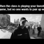 zad :( | When the class is playing your favorite tearn game, but no one wants to pair up with you | image tagged in gifs,funny,memes | made w/ Imgflip video-to-gif maker