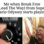 Listening to Mario music is amazing ngl | Me when Break Free (Lead The Way) from Super Mario Odyssey starts playing: | image tagged in turn up the music,memes,funny,super mario odyssey | made w/ Imgflip meme maker