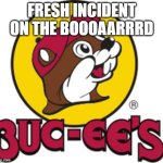 Fresh Incident On The Board | FRESH INCIDENT ON THE BOOOAARRRD | image tagged in bucee s logo | made w/ Imgflip meme maker