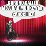 hows my Hannibal impression guys? | CHRONO CALLED ME A BAD MONKEY T_T; cAnCel hER | image tagged in chimpthedoom announcement temp | made w/ Imgflip meme maker