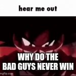 Just why | WHY DO THE BAD GUYS NEVER WIN | image tagged in gifs,black | made w/ Imgflip video-to-gif maker