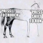 horror games | "PRESS SHIFT TO CROUCH"; "PRESS SHIFT TO RUN" | image tagged in horse drawing | made w/ Imgflip meme maker