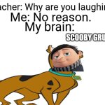 It is I Scooby Gru! *Rehehehehehe* | Teacher: Why are you laughing? Me: No reason. My brain:; SCOOBY GRU | image tagged in blank white template,scooby doo,gru,minions | made w/ Imgflip meme maker