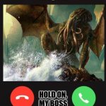 The on call of Cthulhu | R’lyeh; Cthulhu; HOLD ON, MY BOSS IS CALLING. | image tagged in incoming call,cthulhu | made w/ Imgflip meme maker