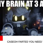 N's news | MY BRAIN AT 3 AM; CASEOH FARTED YOU NEED TO HIDE | image tagged in n's news | made w/ Imgflip meme maker