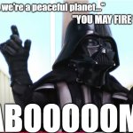 Robot Chicken Bespin Vader | "Oh help me ... we're a peaceful planet..."; "YOU MAY FIRE WHEN READY."; KABOOOOOM!!! | image tagged in robot chicken,darth vader,alderaan,bespin | made w/ Imgflip meme maker