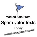 Marked Safe From | Spam voter texts; 'cause I threw my phone in the river | image tagged in memes,marked safe from | made w/ Imgflip meme maker