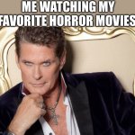 Horror movies | ME WATCHING MY FAVORITE HORROR MOVIES | image tagged in the sexy look,horror movie,horror movies | made w/ Imgflip meme maker