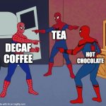 Spider Man Triple | TEA; DECAF COFFEE; HOT CHOCOLATE | image tagged in spider man triple | made w/ Imgflip meme maker