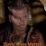 Thodin | Slavic Lives Matter | image tagged in thodin,slavic,lexx | made w/ Imgflip meme maker