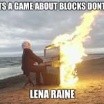 piano in fire | MOJANG: ITS A GAME ABOUT BLOCKS DONT GO CRAZY; LENA RAINE | image tagged in piano in fire | made w/ Imgflip meme maker