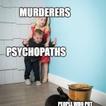 Can you don't | MURDERERS; PSYCHOPATHS; PEOPLE WHO PUT POLITICAL POSTS IN NON-POLITICAL GROUPS | image tagged in kids afraid of rabbit,memes,funny | made w/ Imgflip meme maker