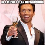 Hugh Jackman Cheers | ME WHEN HUGH JACKMAN IS IN A MOVIE I PLAN ON WATCHING | image tagged in hugh jackman cheers | made w/ Imgflip meme maker