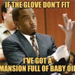 Diddy Do It? | IF THE GLOVE DON'T FIT; I'VE GOT A MANSION FULL OF BABY OIL | image tagged in p diddy if the glove don t fit,memes,diddy trial,puff daddy,courtroom,picture punches | made w/ Imgflip meme maker