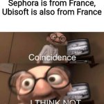 Ubisoft > Sephora | Sephora is from France, Ubisoft is also from France | image tagged in coincidence i think not,memes,sephora,ubisoft,french | made w/ Imgflip meme maker