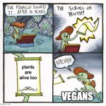 How have they not realized? | plants are alive too; VEGANS | image tagged in memes,the scroll of truth | made w/ Imgflip meme maker