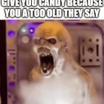 Trick Or Treat Give Me Candy Or You Die In Your Sleep | WHEN YOU GO TRICK OR TREATING BUT ONE HOUSE REFUSES TO GIVE YOU CANDY BECAUSE YOU A TOO OLD THEY SAY | image tagged in gifs,memes,relatable,spooktober,halloween,anger | made w/ Imgflip video-to-gif maker