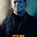 Happy Halloween eve | HAPPY HALLOWEEN EVE; IT'S MY HOLIDAY TOMORROW | image tagged in happy michael myers,memes,halloween | made w/ Imgflip meme maker