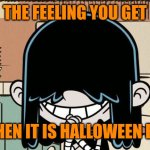 Lucy Loud smiling | THE FEELING YOU GET; WHEN IT IS HALLOWEEN EVE | image tagged in lucy loud smiling,memes,halloween | made w/ Imgflip meme maker