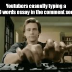 "It all started when i took my first poop.." | Youtubers casually typing a 5000 words essay in the comment section | image tagged in gifs,relatable,youtube | made w/ Imgflip video-to-gif maker