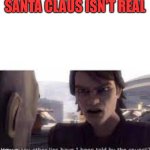 Finding out the truth about Santa | SANTA CLAUS ISN'T REAL | image tagged in what other lies have i been told by the council,santa claus,christmas,gifts,presents,honesty | made w/ Imgflip meme maker