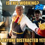 You're Fired [TM] | IS THIS WORKING? IS ANYONE DISTRACTED YET? | image tagged in you want lies with that,trump,mcdonald's,picture punches,memes,election 2024 | made w/ Imgflip meme maker