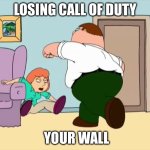 Peter Punches Lois | LOSING CALL OF DUTY; YOUR WALL | image tagged in peter punches lois | made w/ Imgflip meme maker