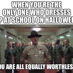 aw man | WHEN YOU’RE THE ONLY ONE WHO DRESSES UP AT SCHOOL ON HALLOWEEN; YOU ARE ALL EQUALLY WORTHLESS! | image tagged in you are all equally worthless,memes,halloween,halloween costume,school | made w/ Imgflip meme maker