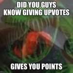 Screaming Fly Trap | DID YOU GUYS KNOW GIVING UPVOTES; GIVES YOU POINTS | image tagged in screaming fly trap | made w/ Imgflip meme maker