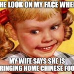 I will never say no to Chinese foods | THE LOOK ON MY FACE WHEN; MY WIFE SAYS SHE IS BRINGING HOME CHINESE FOOD | image tagged in obsessed,chinese food,fat asian kid,give me all your asian food | made w/ Imgflip meme maker