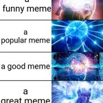 something idk | reposting; new meme; a funny meme; a popular meme; a good meme; a great meme; old youtube poops; spamming the add image over and over again | image tagged in 8-tier expanding brain | made w/ Imgflip meme maker