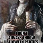 You can check out anytime, but you'll never leave. | I DON'T ALWAYS THROW HALLOWEEN PARTIES. BUT WHEN I DO THEY'RE KILLER. STAY THIRST MY FIENDS. | image tagged in most interesting vampire,halloween | made w/ Imgflip meme maker